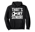Thats My Soccer Senior Dad Soccer Senior Hoodie - Graphic Print Men Women - T-Shirt, Sweatshirt, Hoodie