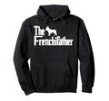 Frenchiefather Funny French Bulldog Hoodie - Streetwear Style Men Women - T-Shirt, Sweatshirt, Hoodie