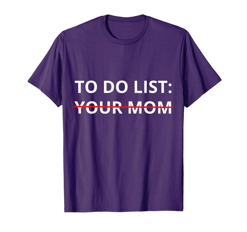 To Do List Your Mom Funny T-Shirt - Custom Art Print Unisex - T-Shirt, Sweatshirt, Hoodie