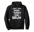 I Went From Dada To Daddy To Dad To Hoodie - Casual Everyday Wear Unisex - T-Shirt, Sweatshirt, Hoodie