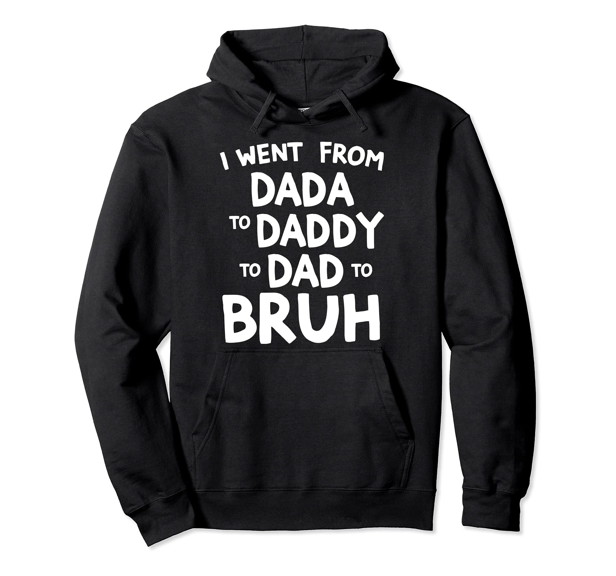 I Went From Dada To Daddy To Dad To Hoodie - Casual Everyday Wear Unisex - T-Shirt, Sweatshirt, Hoodie