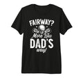 Fairway More Like Dads Way Golf Dad Tri T-Shirt - Streetwear Style Unisex - T-Shirt, Sweatshirt, Hoodie