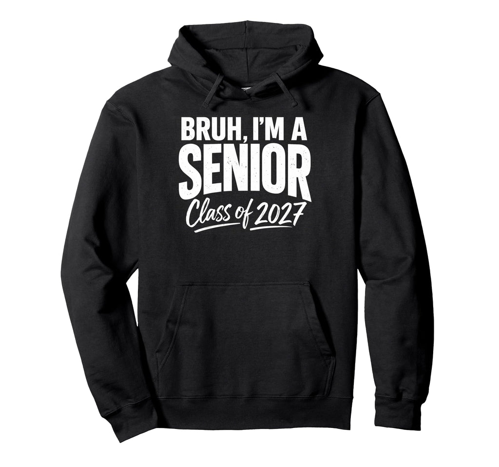 Bruh Im Senior Graduation School Hoodie - Fun Novelty Design Men Women - T-Shirt, Sweatshirt, Hoodie