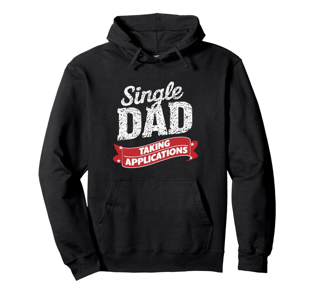 Father Single Dad Taking Applications Hoodie - Custom Art Print Unisex - T-Shirt, Sweatshirt, Hoodie