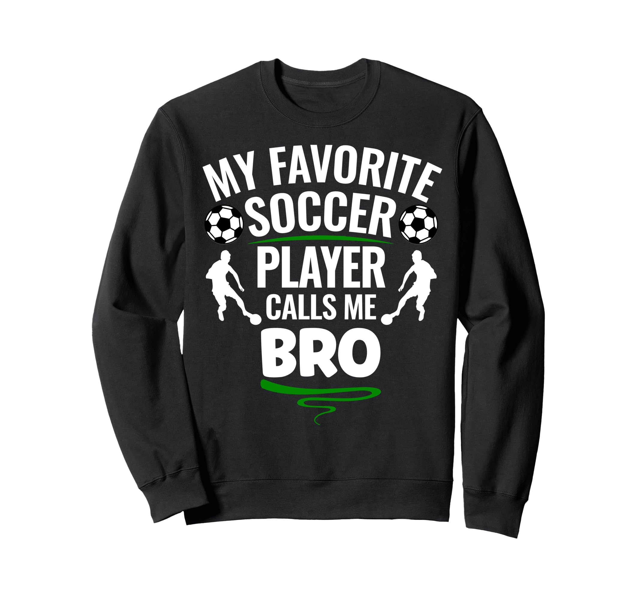 My Favorite Soccer Player Calls Me Bro Sweatshirt - Novelty Apparel Unisex - T-Shirt, Sweatshirt, Hoodie