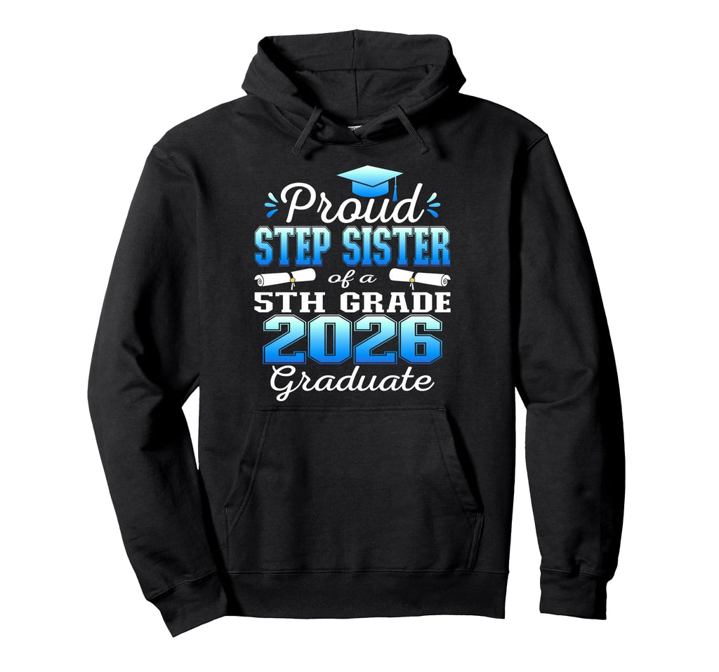 Proud Step Sister 5Th Grade Graduate Hoodie - Unique Graphic Men Women - T-Shirt, Sweatshirt, Hoodie