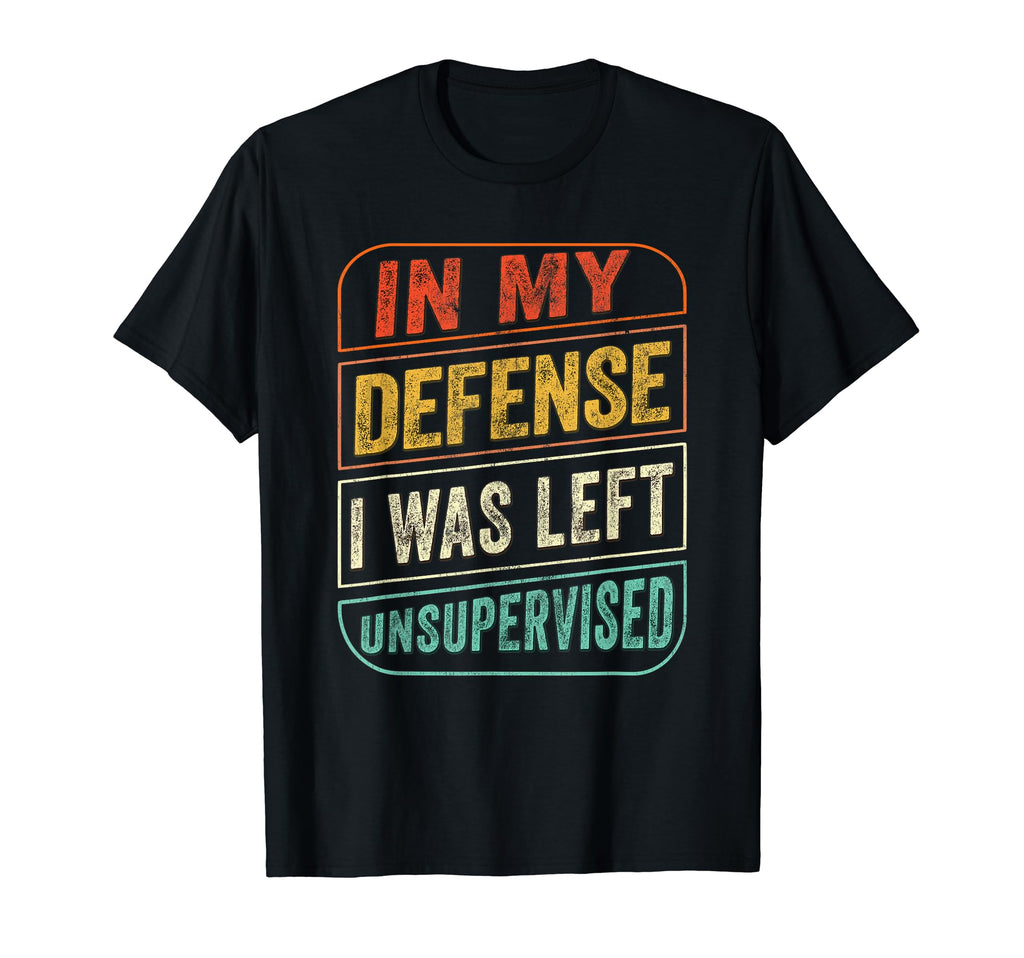 My Defense I Was Left Unsupervised T-Shirt - Novelty Apparel for Adults - T-Shirt, Sweatshirt, Hoodie