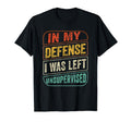 My Defense I Was Left Unsupervised T-Shirt - Novelty Apparel for Adults - T-Shirt, Sweatshirt, Hoodie