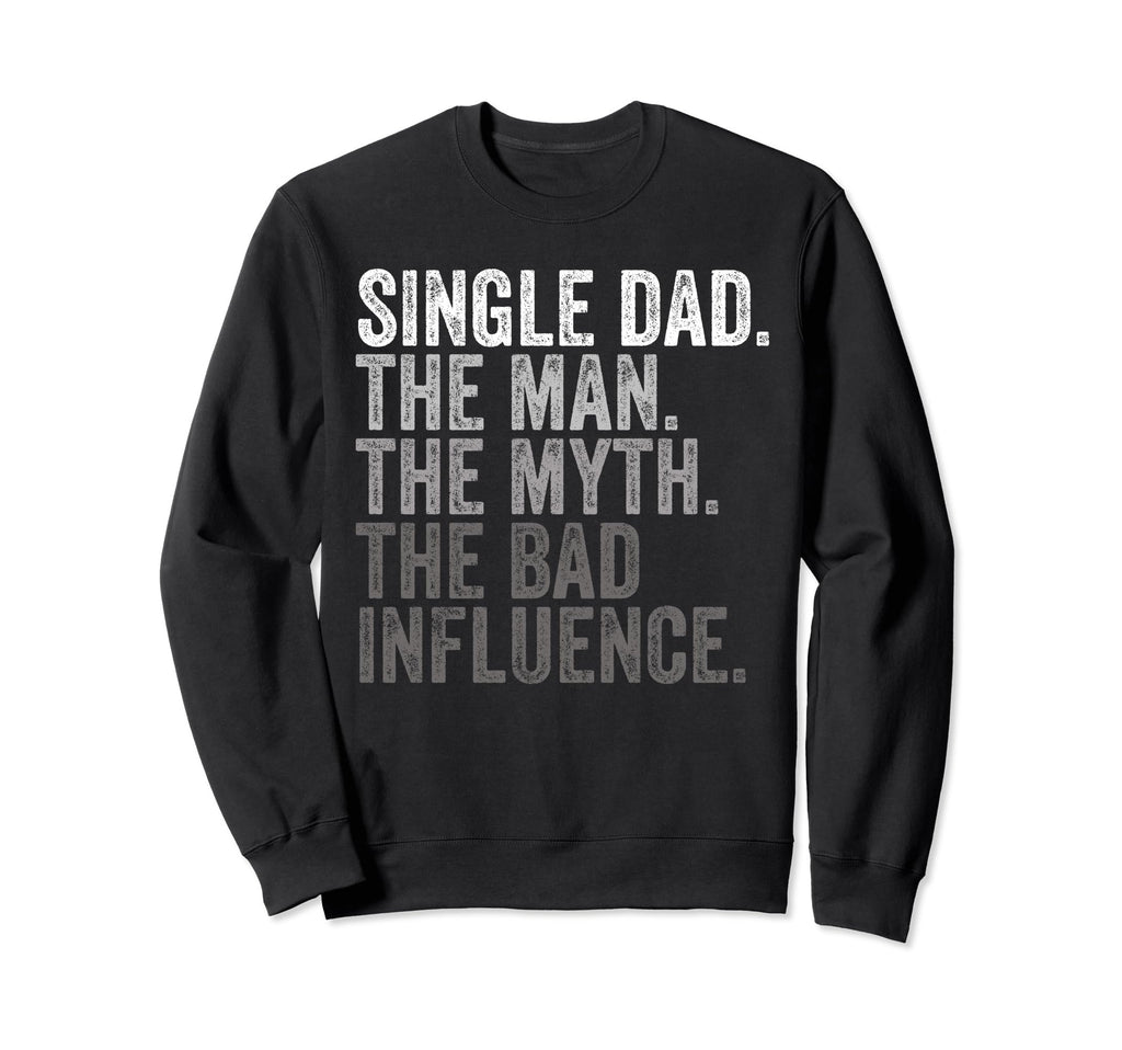 Single Dad Myth Bad Influence Funny Sweatshirt - Trendy Graphic for Adults - T-Shirt, Sweatshirt, Hoodie