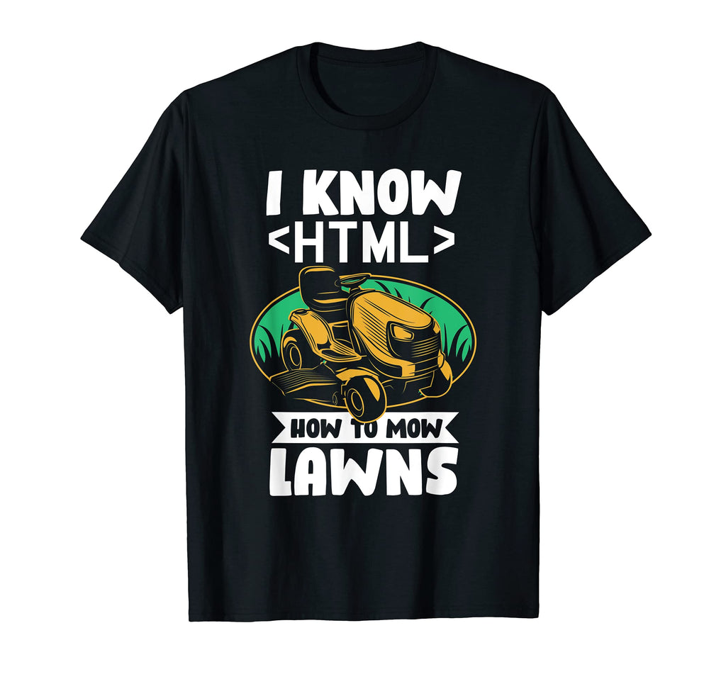 Funny I Know Html Tech Dad Lawn T-Shirt - Fun Novelty Design for Adults - T-Shirt, Sweatshirt, Hoodie