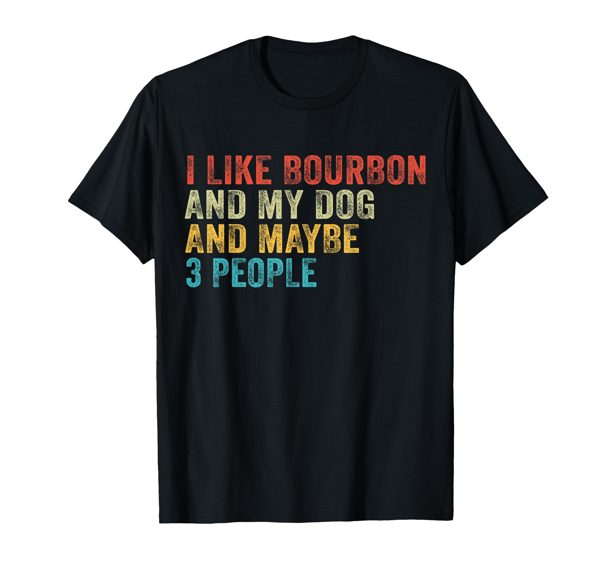 I Like Bourbon And My Dog And Maybe 3 T-Shirt - Novelty Apparel for Adults - T-Shirt, Sweatshirt, Hoodie