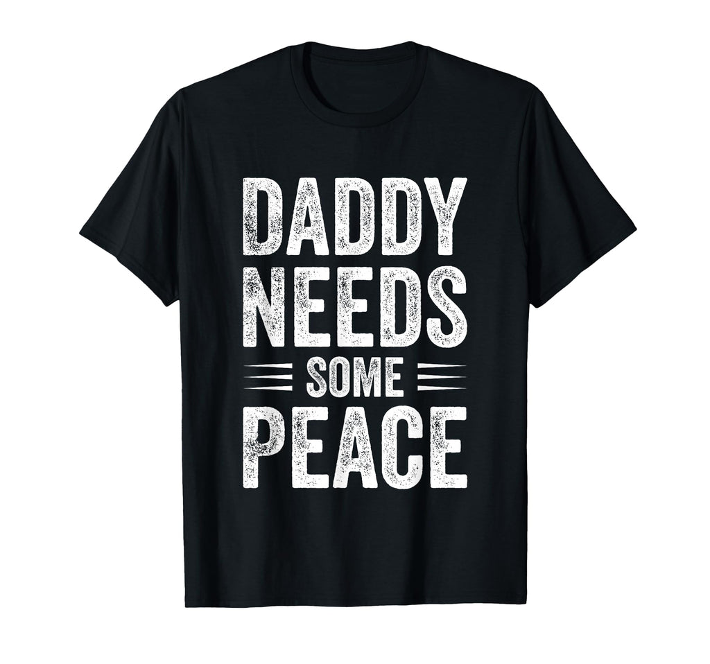 Daddy Needs Some Peace Funny Dad T-Shirt - Graphic Print for Adults - T-Shirt, Sweatshirt, Hoodie