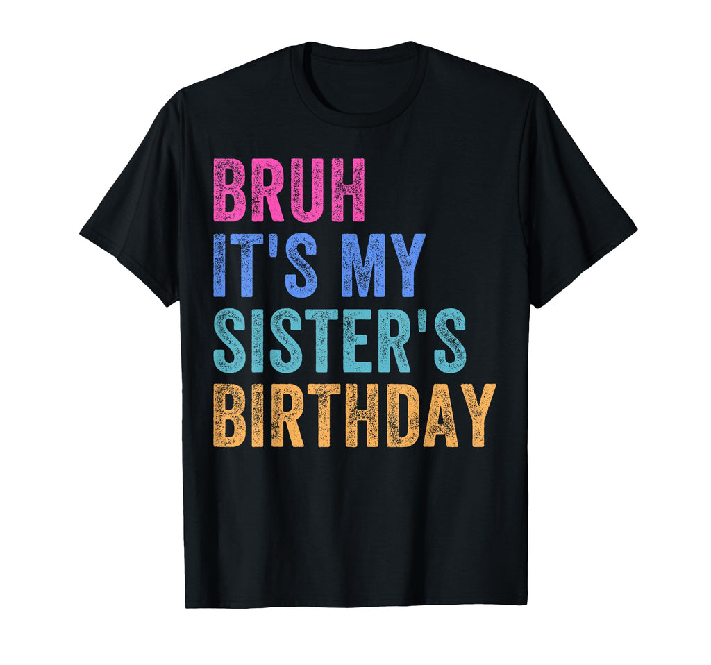 Bruh Its My Sisters Birthday Funny T-Shirt - Minimalist Print for Adults - T-Shirt, Sweatshirt, Hoodie