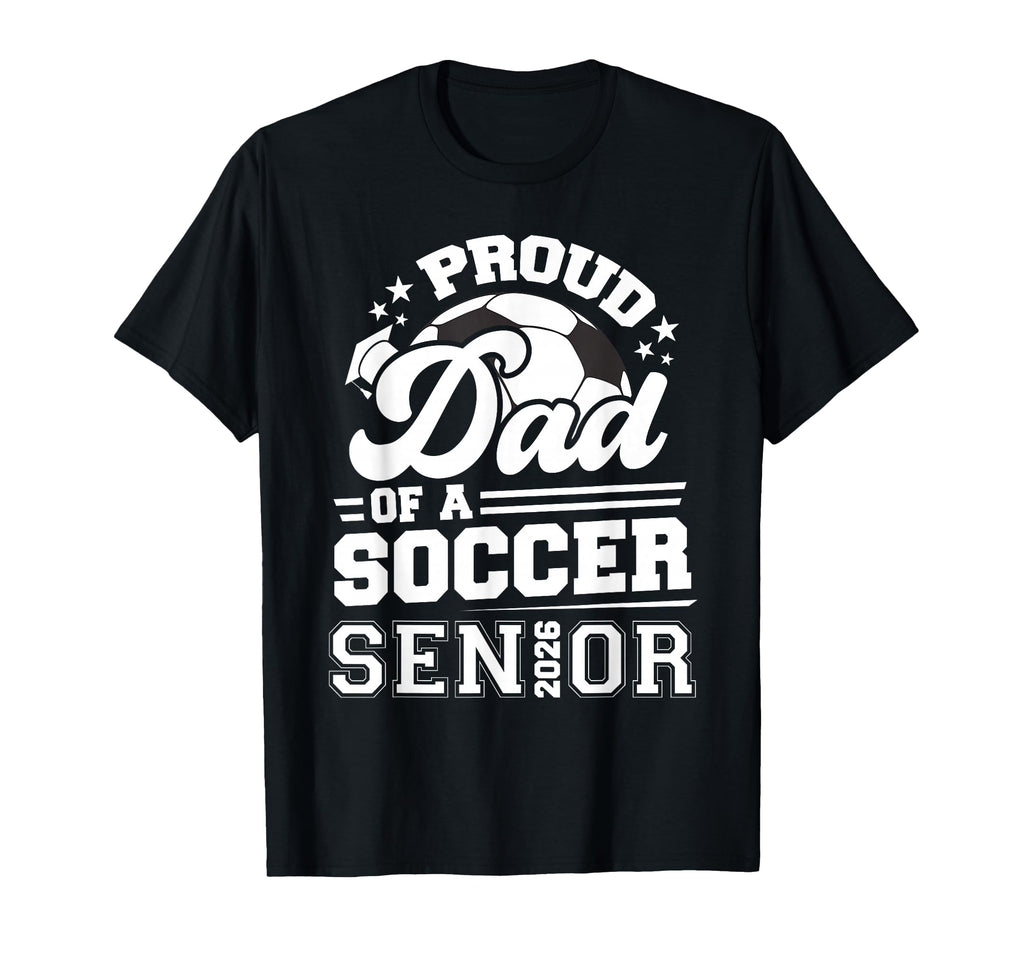 Proud Dad Soccer Ball Senior Class 2026 T-Shirt - Graphic Print for Adults - T-Shirt, Sweatshirt, Hoodie