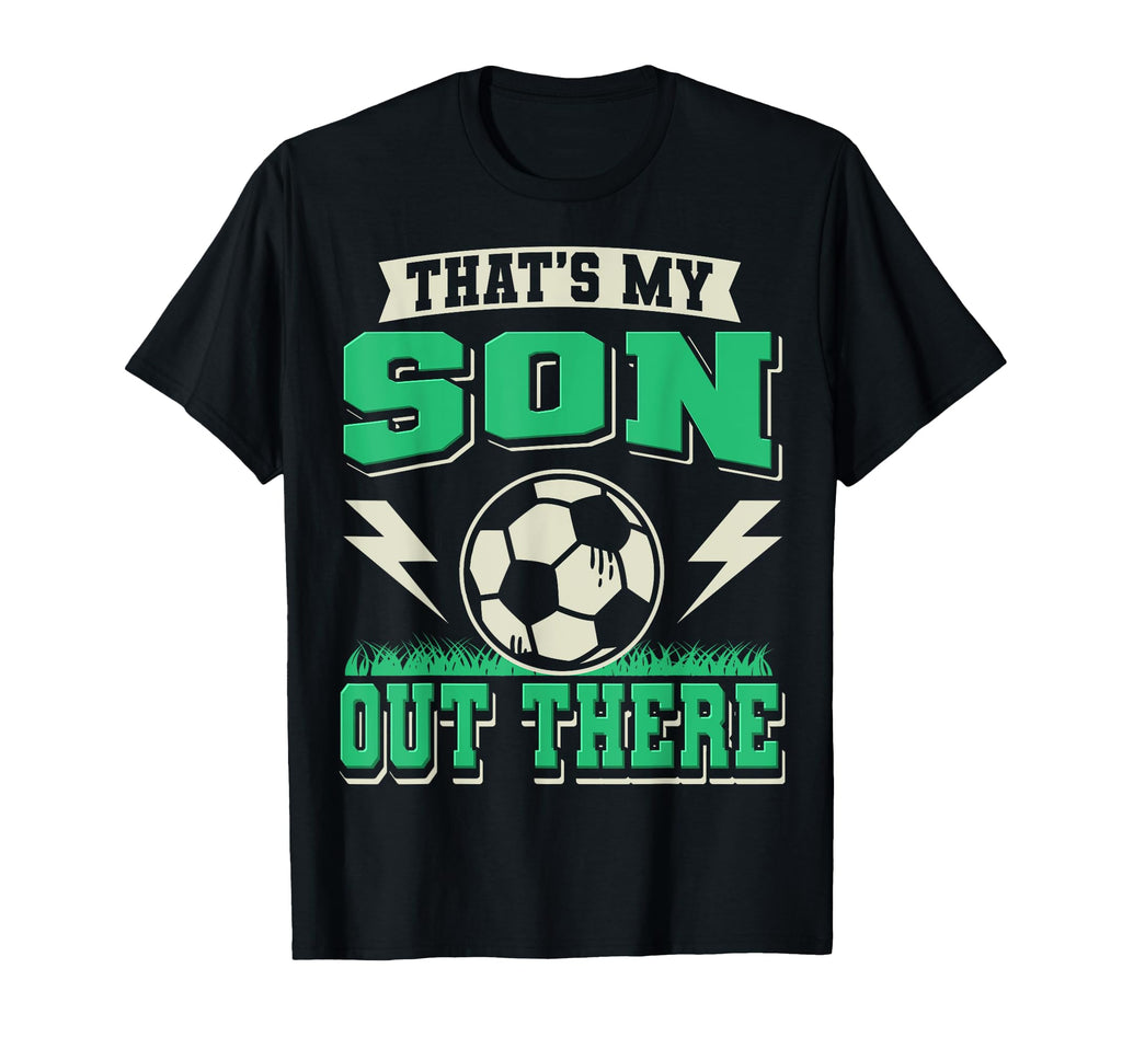 Thats My Son Out There Soccer Dad T-Shirt - Unique Graphic Men Women - T-Shirt, Sweatshirt, Hoodie