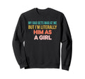 Dad My Dad Gets Mad Me But Im Sweatshirt - Aesthetic Graphic Unisex - T-Shirt, Sweatshirt, Hoodie