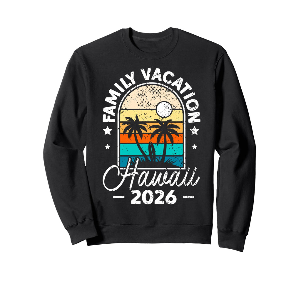 Family Vacation 2026 Hawaii Summer Sweatshirt - Streetwear Style Unisex - T-Shirt, Sweatshirt, Hoodie