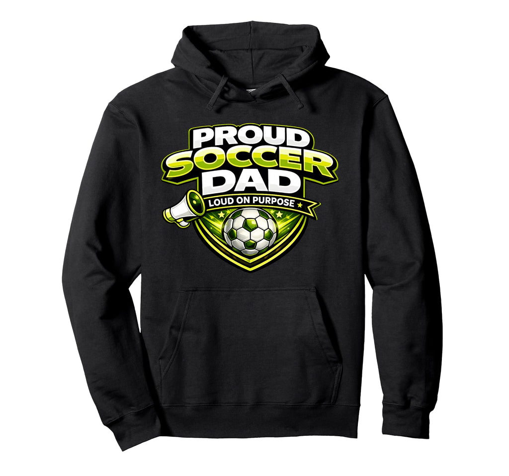 Soccer Dad Funny Proud Loud Fathers Hoodie - Casual Everyday Wear Men Women - T-Shirt, Sweatshirt, Hoodie