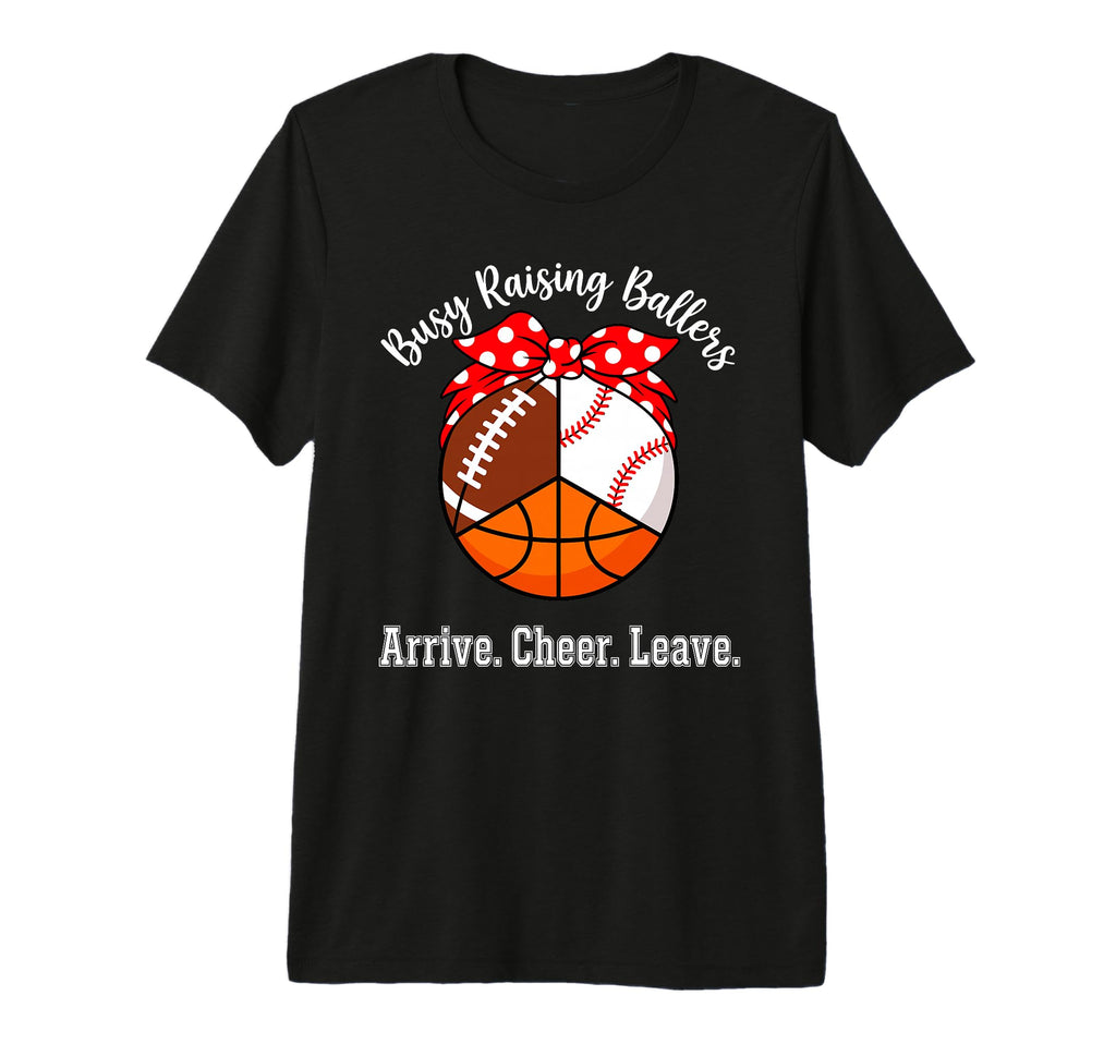 Busy Raising Ballers Arrive Cheer Leave T-Shirt - Novelty Apparel Unisex - T-Shirt, Sweatshirt, Hoodie