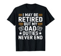 I May Be Retired But My Dad Duties T-Shirt - Casual Everyday Wear Unisex - T-Shirt, Sweatshirt, Hoodie