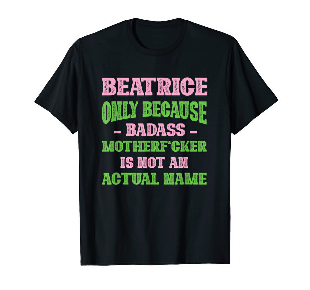 Badass Beatrice Name Unique Nickname T-Shirt - Aesthetic Graphic Unisex - T-Shirt, Sweatshirt, Hoodie