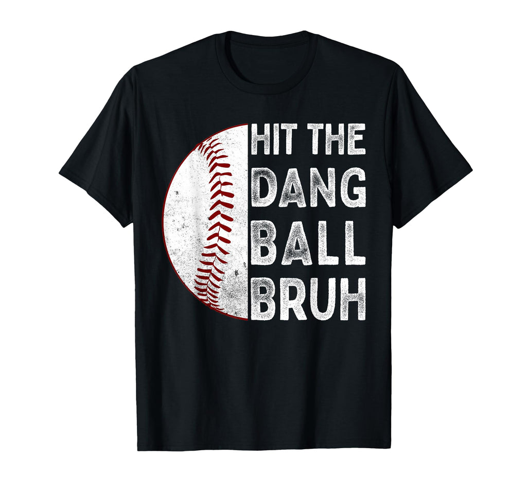 Hit Dang Ball Bruh Funny Baseball Mom Dad T-Shirt - Unique Graphic Unisex - T-Shirt, Sweatshirt, Hoodie