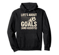 Lifes About Goals And Assists Soccer Hoodie - Novelty Apparel Men Women - T-Shirt, Sweatshirt, Hoodie