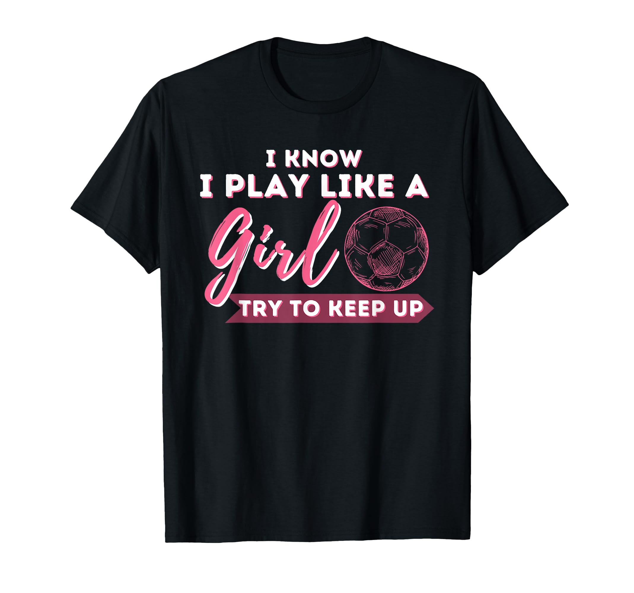 I Know I Play Like Try To Keep Up T-Shirt - Casual Everyday Wear Unisex - T-Shirt, Sweatshirt, Hoodie