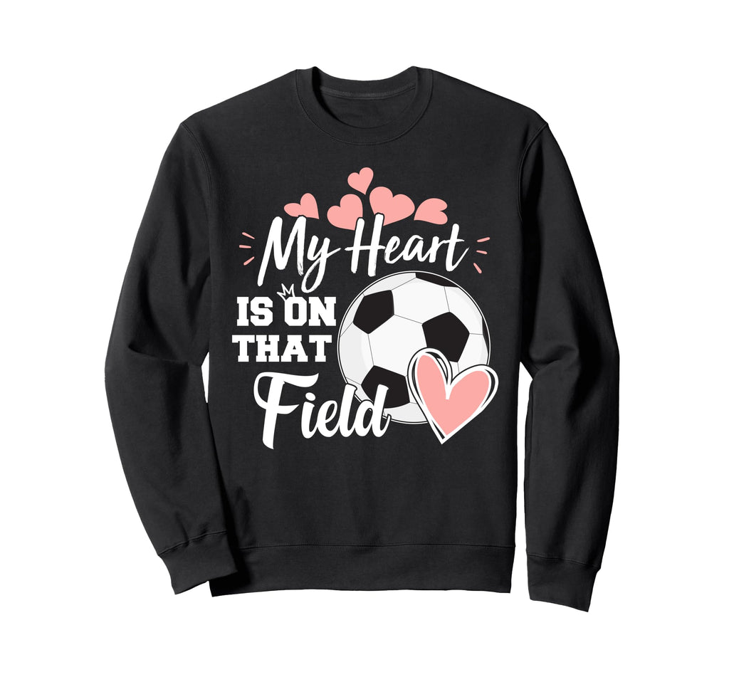 My Heart Is That Soccer Field Funny Sweatshirt - Novelty Apparel Unisex - T-Shirt, Sweatshirt, Hoodie