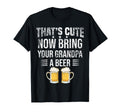 Thats Now Bring Your Grandpa Beer T-Shirt - Aesthetic Graphic for Adults - T-Shirt, Sweatshirt, Hoodie