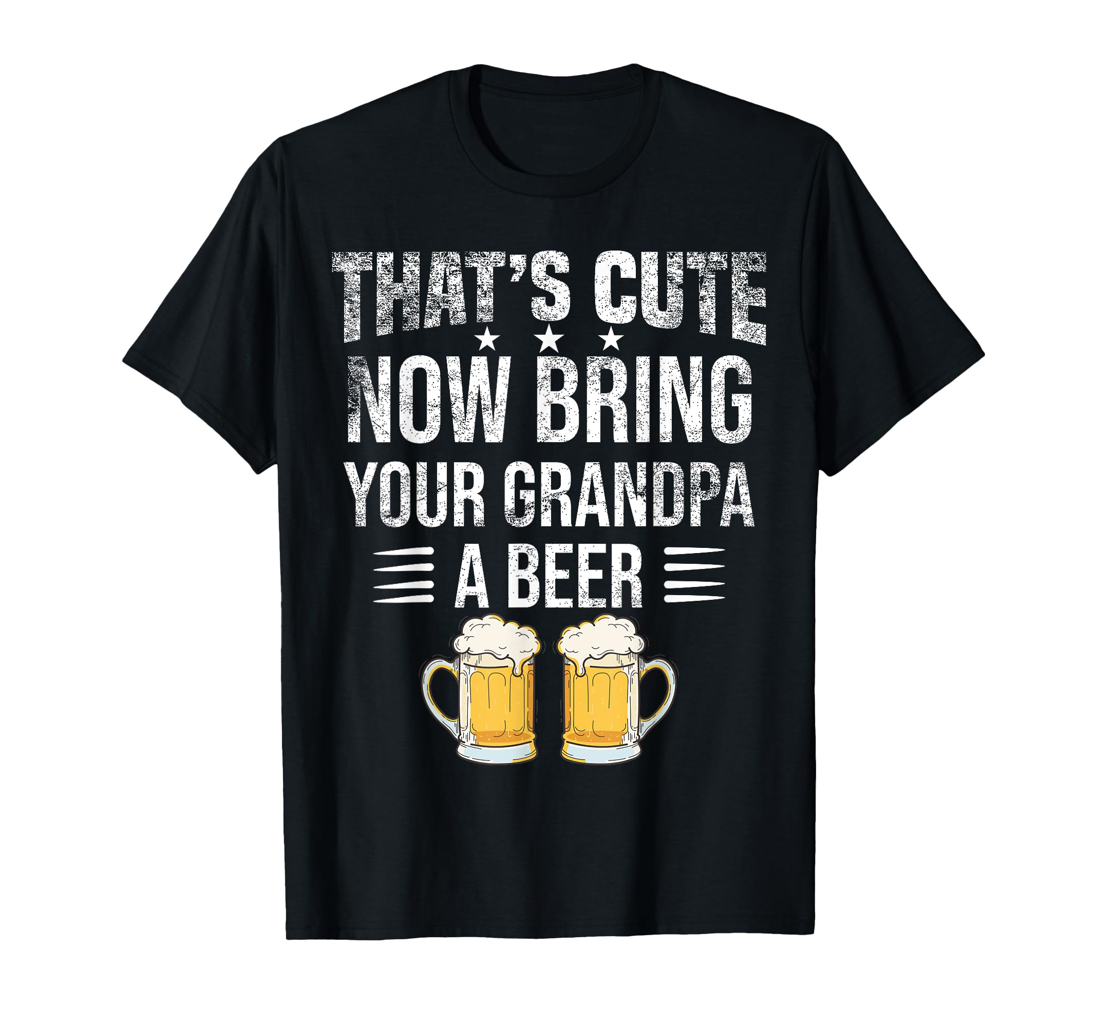 Thats Now Bring Your Grandpa Beer T-Shirt - Aesthetic Graphic for Adults - T-Shirt, Sweatshirt, Hoodie