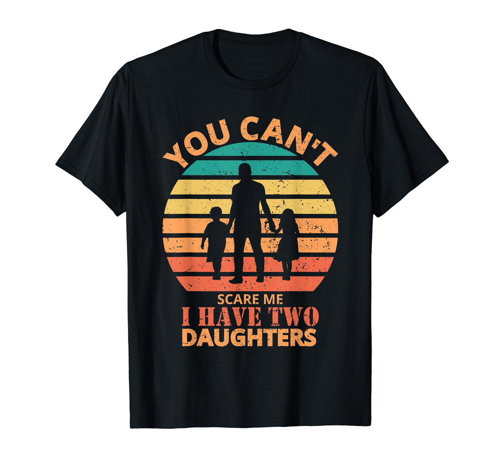 You Cant Scare Me I Have Two Daughters T-Shirt - Unique Graphic Unisex - T-Shirt, Sweatshirt, Hoodie