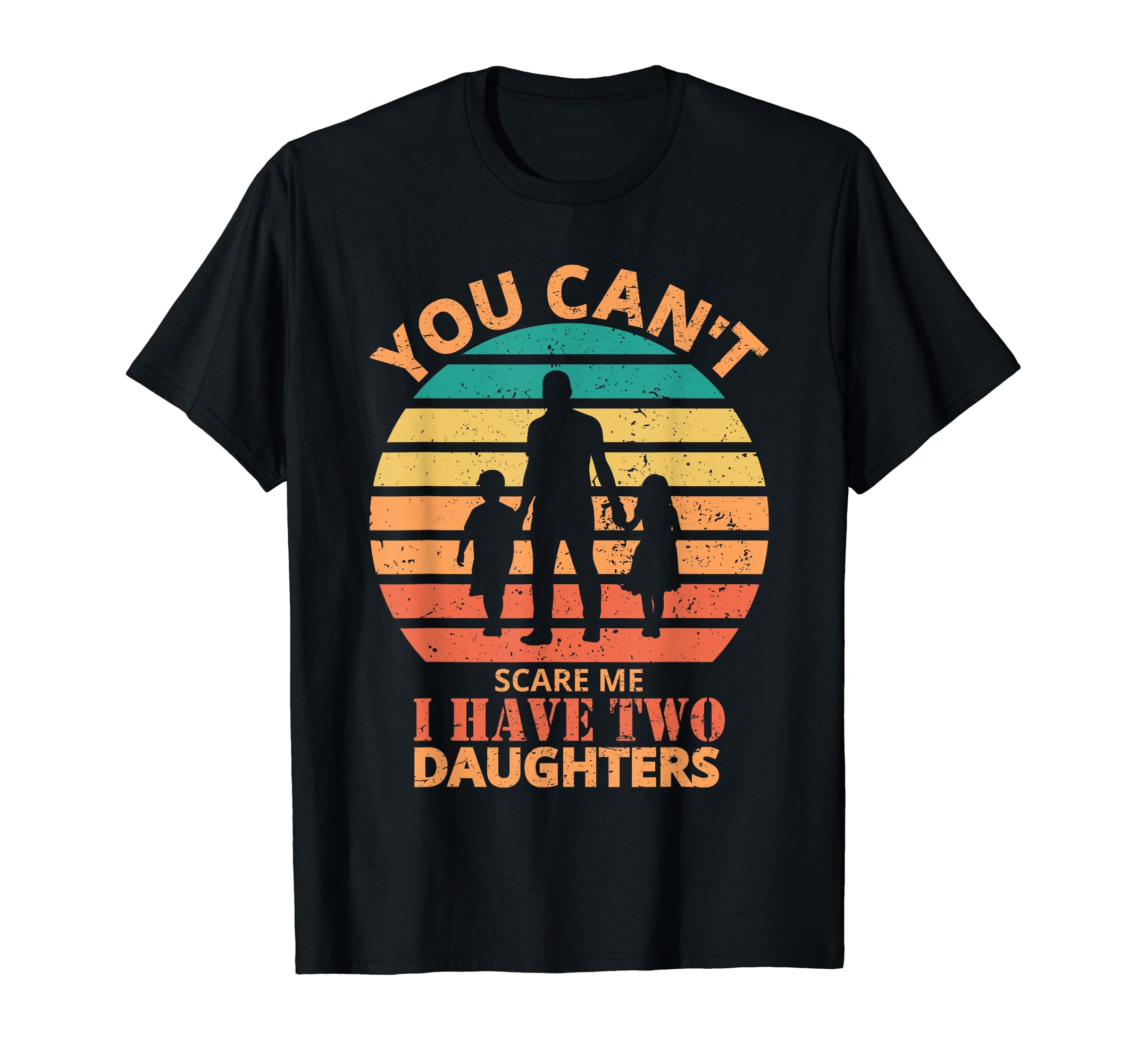 You Cant Scare Me I Have Two Daughters T-Shirt - Unique Graphic Unisex - T-Shirt, Sweatshirt, Hoodie