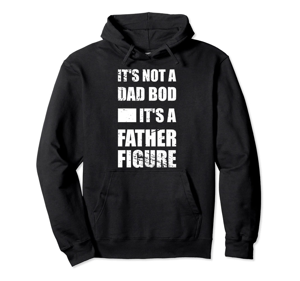 Its Not Dad Bod Its Father Figure Hoodie - Streetwear Style Unisex - T-Shirt, Sweatshirt, Hoodie