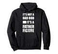 Its Not Dad Bod Its Father Figure Hoodie - Streetwear Style Unisex - T-Shirt, Sweatshirt, Hoodie