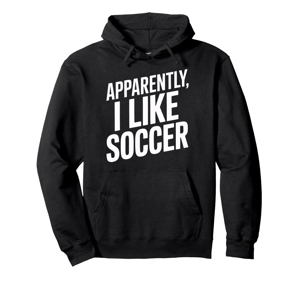 Apparently I Like Soccer Sports Hoodie - Custom Art Print for Adults - T-Shirt, Sweatshirt, Hoodie
