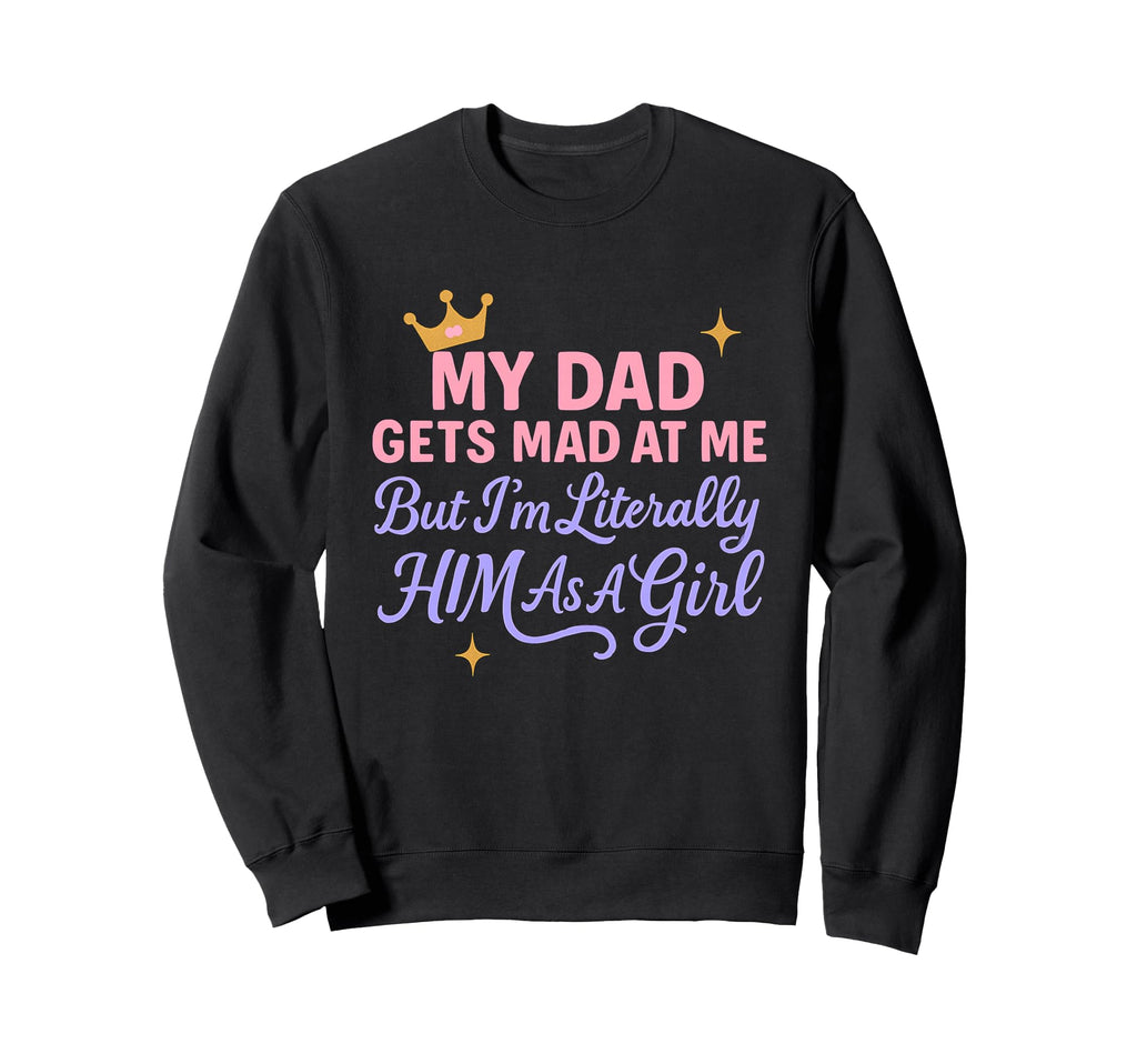 Funny My Dad Gets Mad Me But Im Sweatshirt - Aesthetic Graphic for Adults - T-Shirt, Sweatshirt, Hoodie