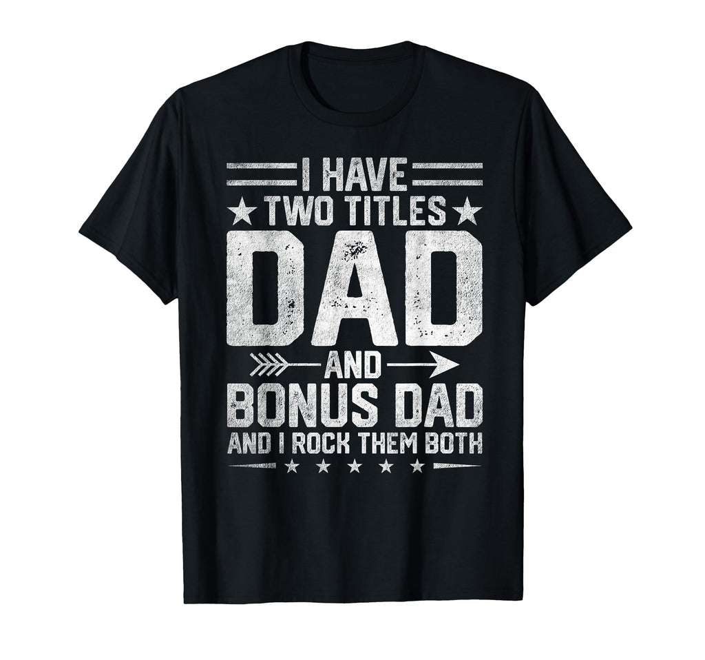 I Have Two Titles Dad And Bonus Dad T-Shirt - Trendy Graphic for Adults - T-Shirt, Sweatshirt, Hoodie