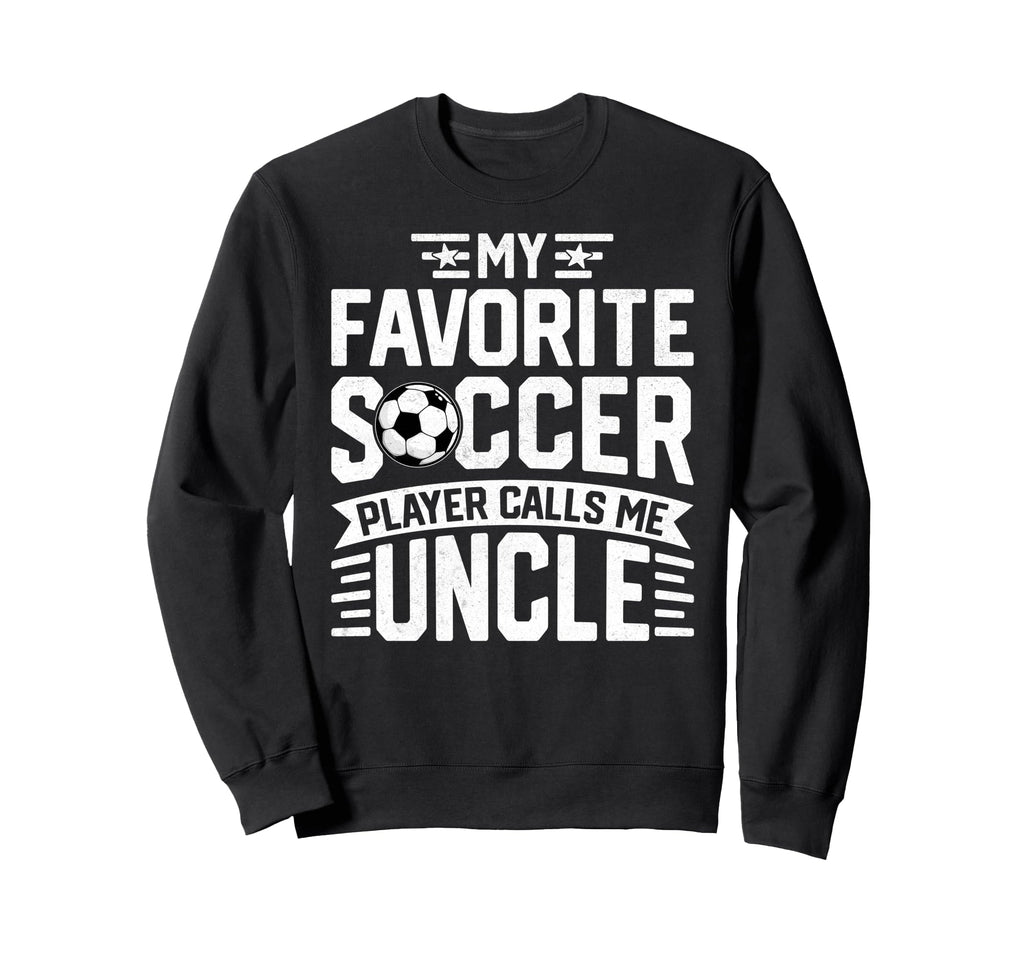 Soccer Player Call Me Uncle Funny Sweatshirt - Novelty Apparel Men Women - T-Shirt, Sweatshirt, Hoodie