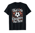 Thats My Daughter Out There Soccer Mom T-Shirt - Unique Graphic for Adults - T-Shirt, Sweatshirt, Hoodie