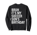 Bruh Its My Soccer Sons Birthday Sweatshirt - Unique Graphic Men Women - T-Shirt, Sweatshirt, Hoodie