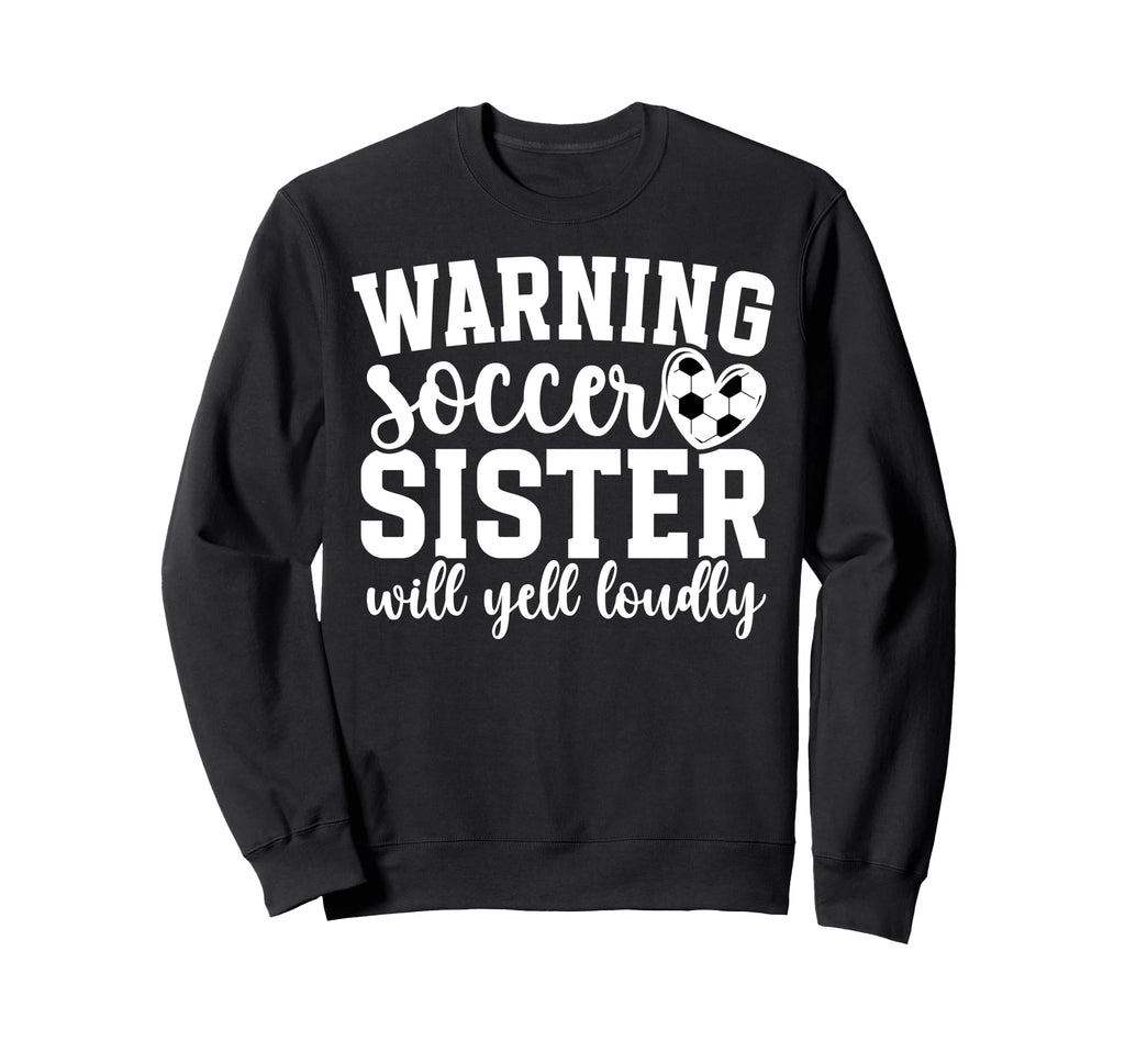 Soccer Sister Will Yell Loudly Sweatshirt - Graphic Print for Adults - T-Shirt, Sweatshirt, Hoodie