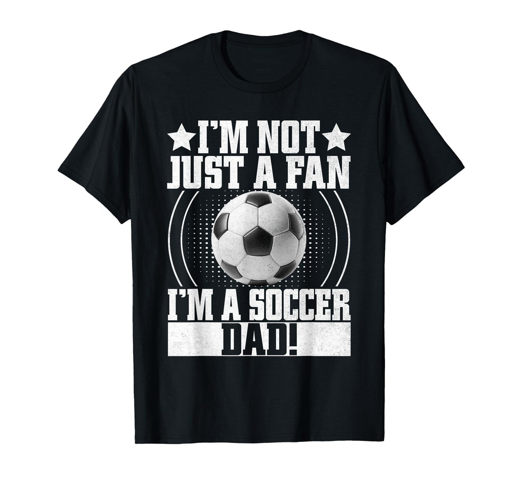 Im Not Just Fan Im Soccer Dad T-Shirt - Streetwear Style Unisex - T-Shirt, Sweatshirt, Hoodie