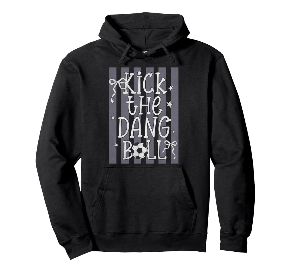 Kick Dang Ball Funny Soccer Game Day Hoodie - Streetwear Style Unisex - T-Shirt, Sweatshirt, Hoodie