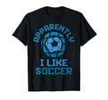 Apparently I Like Soccer Funny Game Day T-Shirt - Graphic Print Men Women - T-Shirt, Sweatshirt, Hoodie