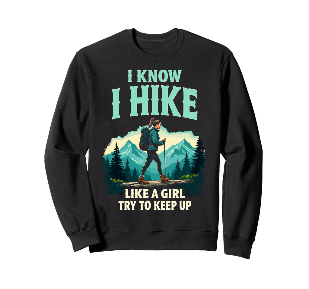 Hiking I Know I Hike Like Try To Sweatshirt - Custom Art Print Men Women - T-Shirt, Sweatshirt, Hoodie
