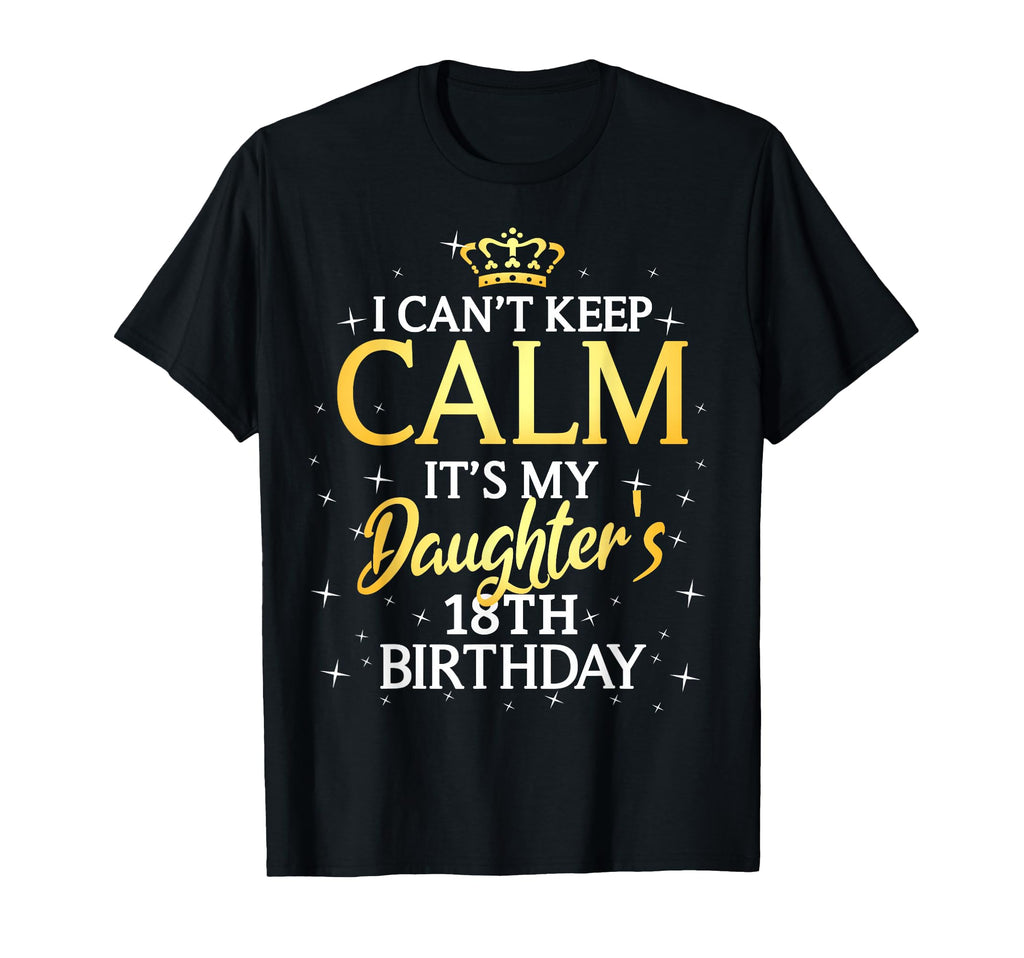 I Cant Keep Calm Its My Daughter 18Th T-Shirt - Trendy Graphic Men Women - T-Shirt, Sweatshirt, Hoodie