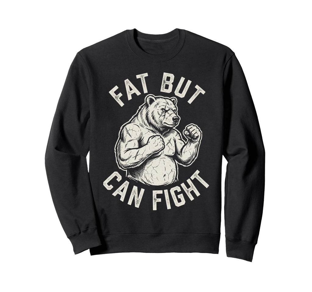Fat But Can Fight Funny Dad Bod Sweatshirt - Novelty Apparel Men Women - T-Shirt, Sweatshirt, Hoodie