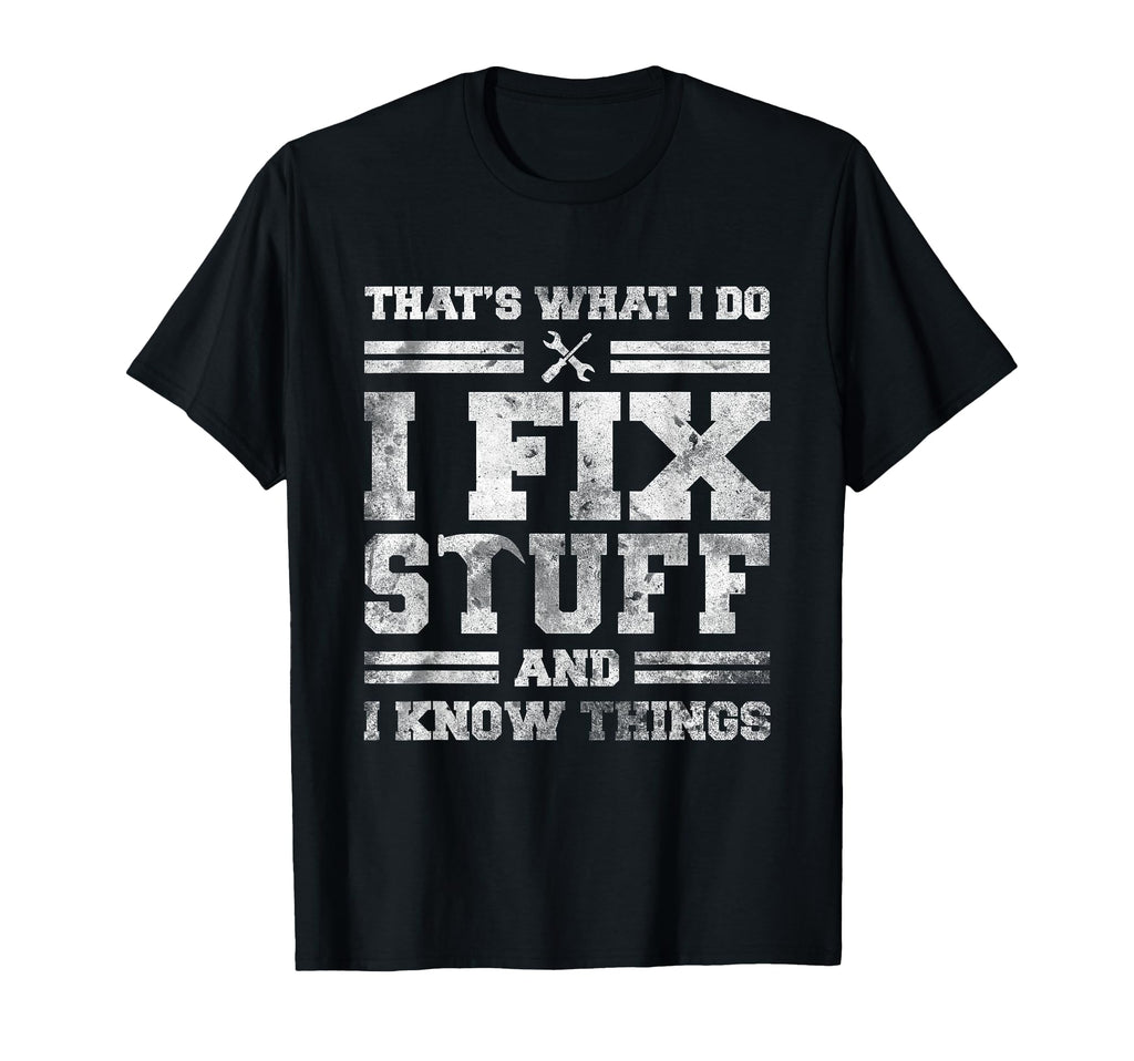 Thats What I Do I Fix Stuff And I Know T-Shirt - Custom Art Print Unisex - T-Shirt, Sweatshirt, Hoodie