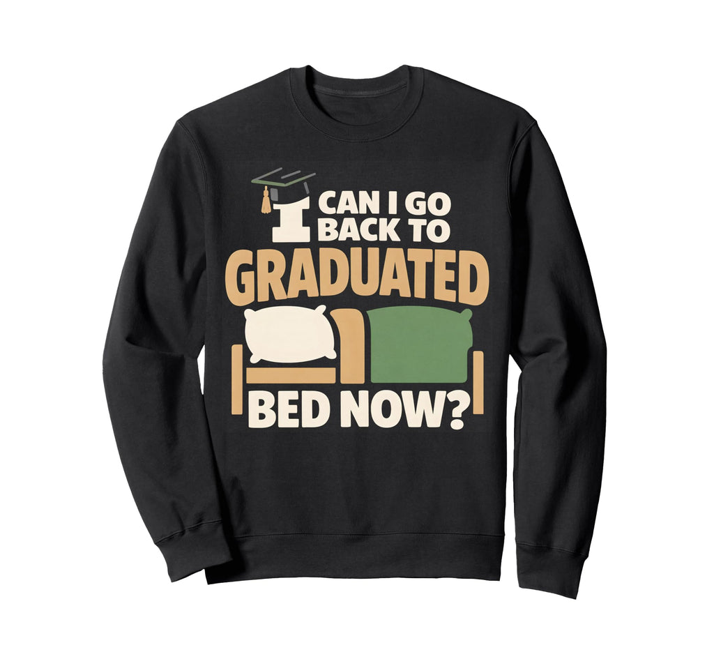 Senior Graduation I Graduate Can I Sweatshirt - Novelty Apparel for Adults - T-Shirt, Sweatshirt, Hoodie